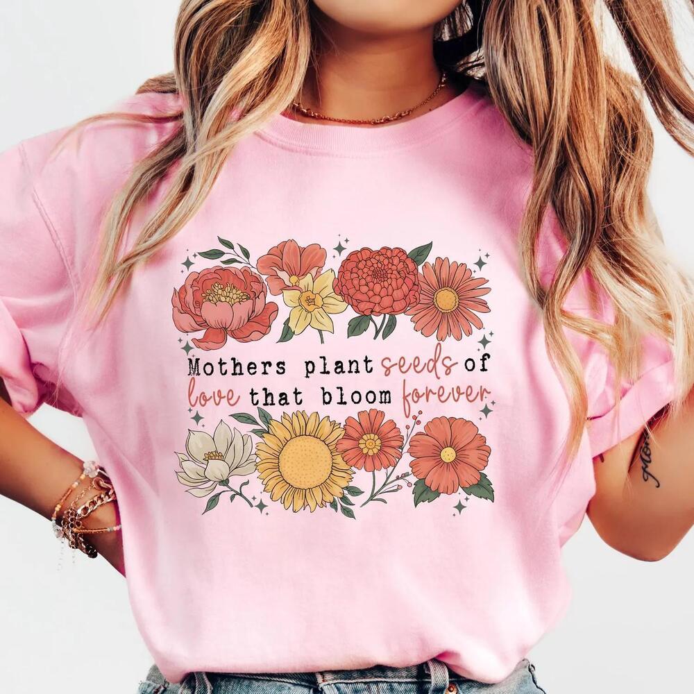 Mothers Plant Seeds Of Love T-Shirt, Mother Day
